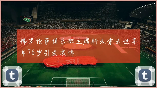 佛罗伦萨俱乐部主席科米索去世享年76岁引发哀悼
