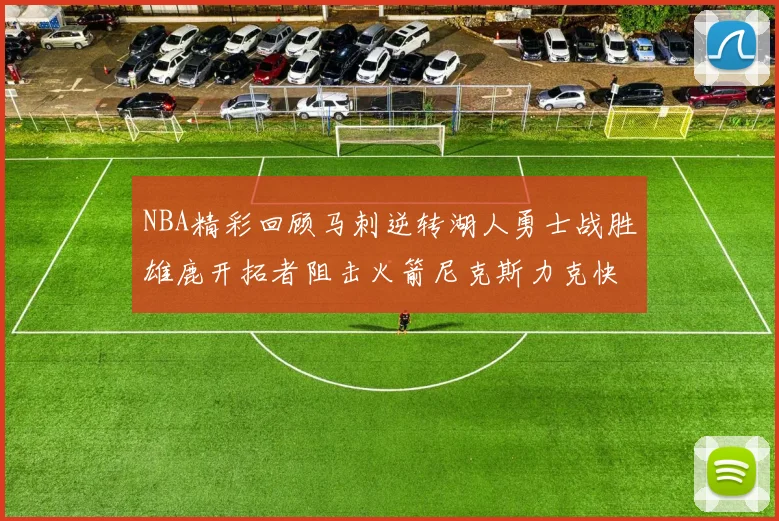 NBA精彩回顾马刺逆转湖人勇士战胜雄鹿开拓者阻击火箭尼克斯力克快船