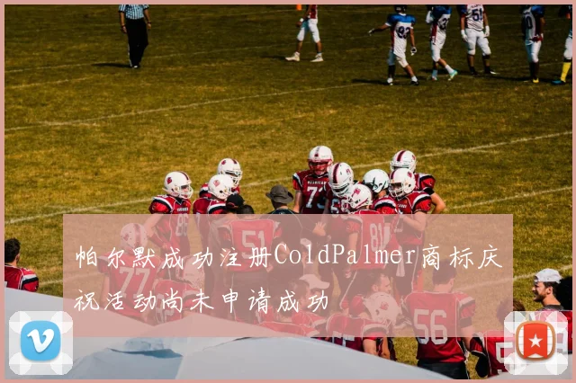 帕尔默成功注册ColdPalmer商标庆祝活动尚未申请成功